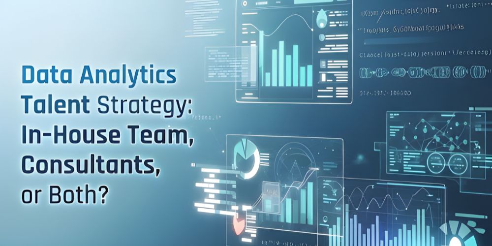 Data Analytics Talent Strategy In-House Team, Consultants, or Both